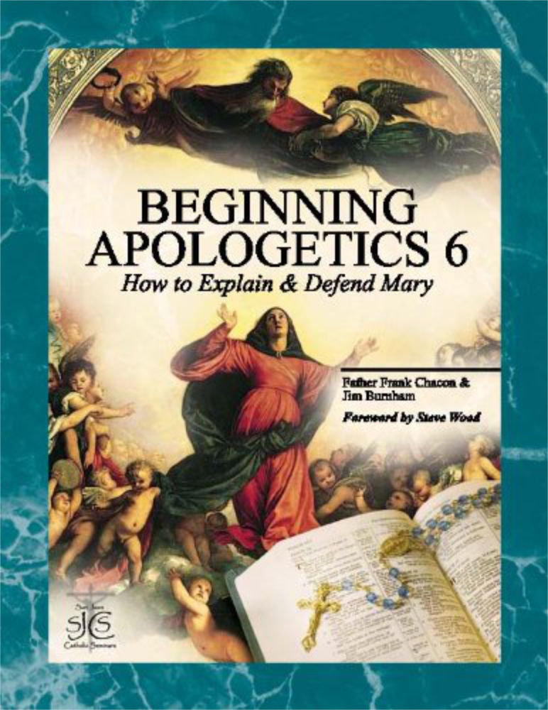 Beginning Apologetics 6: How to Explain and Defend Mary